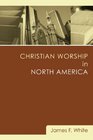 Christian Worship in North America A Retrospective 19551995