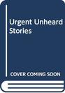 Urgent Unheard Stories