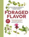 Foraged Flavor: Finding Fabulous Ingredients in Your Backyard or Farmer's Market, with 84 Recipes