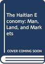The Haitian Economy Man Land and Markets