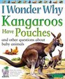 I Wonder Why Kangaroos Have Pouches  And Other Questions About Baby Animals