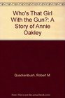 Who's That Girl with the Gun A Story of Annie Oakley