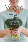 Vegan for Her The Women's Guide to Being Healthy and Fit on a PlantBased Diet