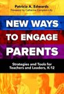 New Ways to Engage Parents Strategies and Tools for Teachers and Leaders K12