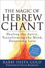 The Magic of Hebrew Chant Healing the Spirit Transforming the Mind Deepening Love