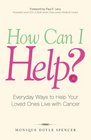 How Can I Help Everyday Ways to Help Your Loved Ones Live with Cancer