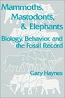 Mammoths Mastodons and Elephants  Biology Behavior and the Fossil Record