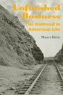 Unfinished Business The Railroad in American Life