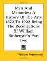 Men And Memories A History Of The Arts 1872 To 1922 Being The Recollections Of William Rothenstein Part Two