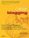 Clear Blogging How People Blogging Are Changing the World and How You Can Join Them