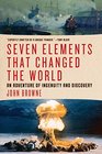 Seven Elements that Changed the World An Adventure of Ingenuity and Discovery