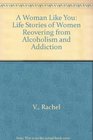 A Woman Like You Life Stories of Women Reovering from Alcoholism and Addiction