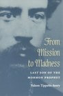 From Mission to Madness Last Son of the Mormon Prophet