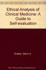 Ethical Analysis of Clinical Medicine A Guide to SelfEvaluation