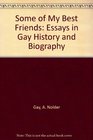 Some of My Best Friends Essays in Gay History and Biography