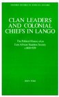 Clan Leaders and Colonial Chiefs in Lango The Political History of an East African Stateless Society c 18001939