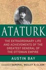 Ataturk The Extraordinary Life and Achievements of the Greatest General of the Ottoman Empire