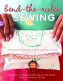 BendtheRules Sewing The Essential Guide to a Whole New Way to Sew