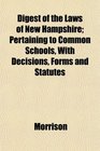 Digest of the Laws of New Hampshire Pertaining to Common Schools With Decisions Forms and Statutes
