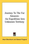 Journey To The Far Amazon An Expedition Into Unknown Territory
