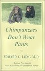 Chimpanzees Don't Wear Pants  A Retired Psychiatrist Takes a Second Look at Human Nature