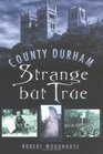 County Durham Strange But True