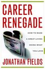 Career Renegade How to Make a Great Living Doing What You Love