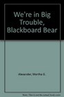 We're in Big Trouble Blackboard Bear