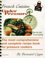 French cuisine Under Pressure: The most comprehensive and complete recipe book for pressure cooker 250 easy family recipes