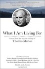 What I Am Living for Lessons from the Life and Writings of Thomas Merton