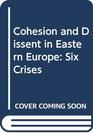 Cohesion and Dissent in Eastern Europe Six Crises