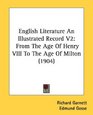 English Literature An Illustrated Record V2 From The Age Of Henry VIII To The Age Of Milton