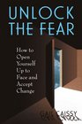 Unlock The Fear How To Open Yourself Up To Face And Accept Change