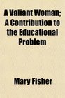 A Valiant Woman A Contribution to the Educational Problem