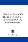 Blue And Green Or The Gift Of God V1 A Romance Of Old Constantinople
