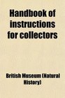 Handbook of instructions for collectors