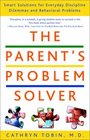 The Parent's Problem Solver  Smart Solutions for Everyday Discipline Dilemmas and Behavioral Problems