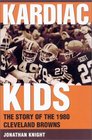 Kardiac Kids The Story of the 1980 Cleveland Browns