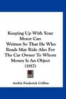 Keeping Up With Your Motor Car Written So That He Who Reads May Ride Also For The Car Owner To Whom Money Is An Object