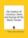 The Analects Of Confucius Deeds And Sayings Of The Master Teacher