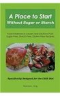 A PLACE TO START WITHOUT SUGAR OR STARCH: Food Intolerance Causes and Solutions PLUS Sugar-Free, Starch-Free, Gluten-Free Recipes - Specifically Designed for the CSID Diet