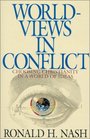 Worldviews in Conflict Choosing Christianity in a World of Ideas