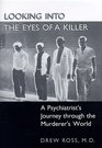 Looking into the Eyes of a Killer A Psychiatrist's Journey Through the Murderer's World