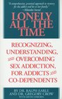 Lonely All The Time Recognizing Understanding and Overcoming Sex Addiction for Addicts and Codependents