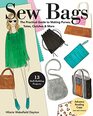 Sew Bags: The Practical Guide to Making Purses, Totes, Clutches & More; 13 Skill-Building Projects