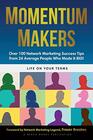 Momentum Makers Over 100 Network Marketing Succcess Tips From 24 Average People Who Made It BIG