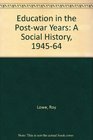 Education in the Postwar Years A Social History 194564