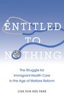 Entitled to Nothing The Struggle for Immigrant Health Care in the Age of Welfare Reform