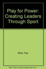 Play for Power Creating Leaders Through Sport