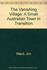 The Vanishing Village A Small Australian Town in Transition